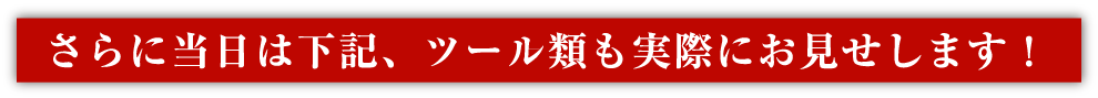 さらに当日は下記、ツール類も実際にお見せします！